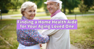 Finding A Home Health Aide For Your Aging Loved One